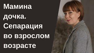 Мамина дочка. Сепарация от родителей во взрослом возрасте. Отношения с мамой.