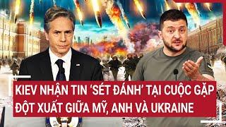 Điểm nóng Thế giới: Kiev nhận tin chấn động tại cuộc gặp đột xuất giữa Mỹ, Anh và Ukraine