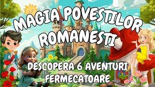  Magia Povestilor Romanesti | Povesti pentru copii | 6 Aventuri Fermecatoare | Basme romanesti 