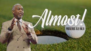 Almost! | Bishop Dale C. Bronner