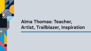 Alma Thomas: Teacher, Artist, Trailblazer, Inspiration