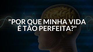 REPROGRAMAÇÃO MENTAL "POR QUÊ MINHA VIDA É TÃO PERFEITA"?