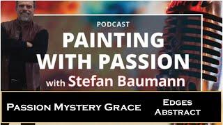 Stefan Baumann Podcast on Grace, Passion, and Mystery, and pointers on painting edges and Abstract!