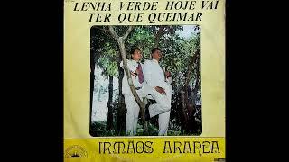 Irmãos Aranda - Lenha verde hoje vai ter que Queimar - LP Completo.