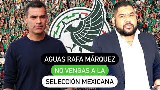 Aguas Rafita Márquez, no vengas a la selección mexicana