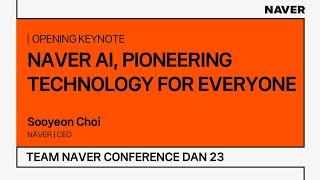 [TEAM NAVER CONFERENCE DAN 23] OPENING KEYNOTE : NAVER AI PIONEERING TECHNOLOGY FOR EVERYONE