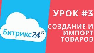 Битрикс 24. Урок #3 Как создавать товары, импорт товаров!