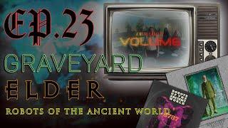 A Weekly Dose of Volume: Ep. 23 - Graveyard/Elder/Robots of the Ancient World