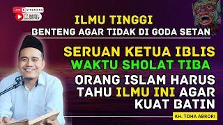 ILMU TINGGI BENTENG HATI AGAR TIDAK DI GODA SETAN ! KH. TOHA ABRORI