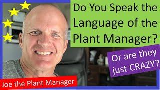 Do you speak the language of the plant manager?   Does he make decisions that make no sense to you?