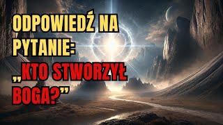 Odpowiedź na pytanie „Kto stworzył Boga?”