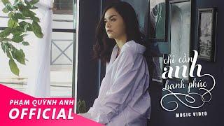 Chỉ Cần Anh Hạnh Phúc | Music Video | Phạm Quỳnh Anh