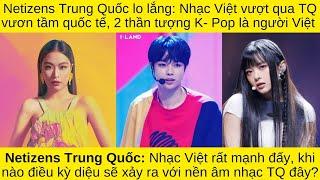 Netizens TQ lo lắng nhạc Việt vượt qua TQ vươn tầm quốc tế, 2 thần tượng K- pop là người Việt Nam