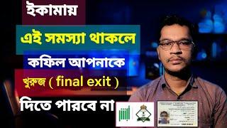 প্রবাসীদের 6-7 কারণে কফিল খুরুজ (final exit) দিতে পারে না | Iqama | final exit ksa