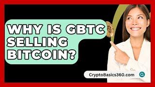 Why Is GBTC Selling Bitcoin? - CryptoBasics360.com