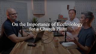 On the Importance of Ecclesiology for a Church Plant (Pastors Talk, Episode 276)