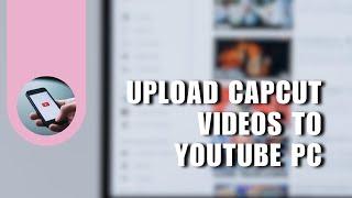  GUIDE: How To Upload CapCut Videos To YouTube PC (2024 Guide) | for Dummies