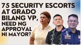 75  SECURITY ESCORTS AT GRADO BILANG VP, NEED NG APPROVAL NI MAYOR?