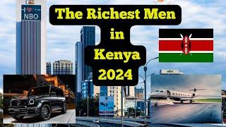 Top 10 Richest Men in Kenya 2024