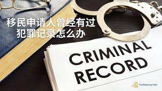 美国移民：移民申请人曾经有过犯罪记录怎么办？丨US Immigration: What if an immigrant applicant has a criminal record?