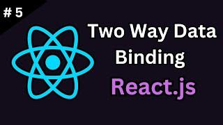 Deep Dive into Two-Way Data Binding in React.js (Tutorial #5)