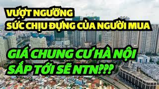 VƯỢT NGƯỠNG CHỊU ĐỰNG giá chung cư Hà Nội sắp tới sẽ như thế nào???