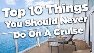 Top 10 things you should never do on a cruise