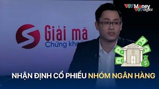 [GIẢI MÃ CHỨNG KHOÁN] NHẬN ĐỊNH CỔ PHIẾU NHÓM NGÂN HÀNG | VTVMoney