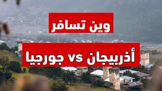 المقارنة بين أذربيجان او جورجيا . وين افضل ؟