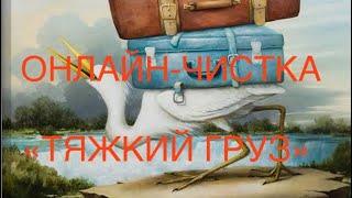 ОНЛАЙН-ЧИСТКА «ТЯЖКИЙ ГРУЗ». ЗДОРОВЬЕ.