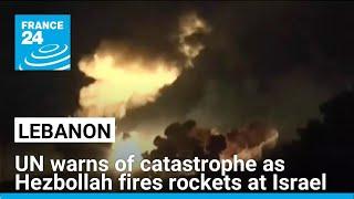 UN warns of catastrophe as Lebanon's Hezbollah fires rockets at Israel • FRANCE 24 English