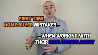 First Time Home Buyer Mistakes When Working With A Real Estate Agent