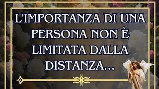 Messaggio Angelico: L'importanza di una Persona non è limitata dalla Distanza...