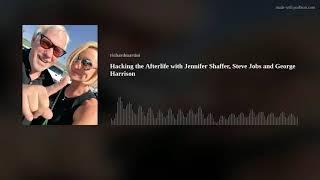 Hacking the Afterlife with Jennifer Shaffer, Steve Jobs and George Harrison