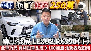 老闆瘋了耗資250萬 實車拆解Lexus RX350(下)全車拆光 實測跟車系統 0-100加速 油耗表現如何 ｜AEB測試｜0-100加速測試｜杰運汽車｜