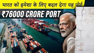 The ₹76000 Crore Port that Will Change INDIA FOREVER || भारत को हमेशा के लिए बदल देगा यह पोर्ट