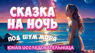 Сказка на ночь для взрослых под шум волн "Юная Исследовательница" | Сказка от бессонницы