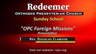 Sunday School: Presentation "OPC Foreign Missions" Rev. Douglas Clawson