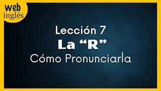 7~Cómo Pronunciar la Letra R ~ Inglés Americano