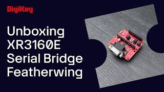 XR3160E Serial Bridge Featherwing - Unboxing | DigiKey