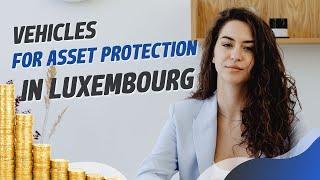 Vehicles for Asset Protection in Luxembourg