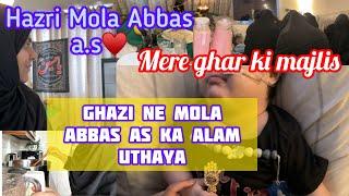 HAZRI MOLA ABBAS A.S | MERE GHAR MEIN MAJLIS| GHAZI NE UTHAYA MOLA ABBAS A.S KA ALAM️