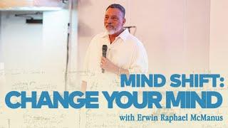 MIND SHIFT: CHANGE YOUR MIND | Erwin Raphael McManus - Mosaic
