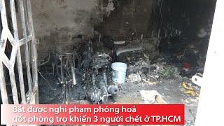 Bắt được nghi phạm phóng hoả đốt phòng trọ khiến 3 người chết ở TP.HCM