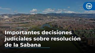 Importantes decisiones judiciales sobre la controvertida resolución de la Sabana