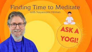 Having Trouble Finding Time to Meditate?  with Nayaswami Hriman