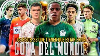 ¡TIENEN QUE IR AL MUNDIAL! | LOS 8 MEXICANOS SUB23 QUE TIENEN QUE ESTAR EN LA COPA DEL MUNDO