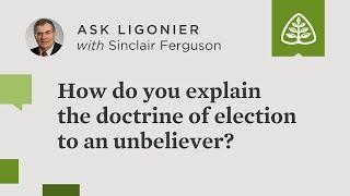 How do you explain the doctrine of election to an unbeliever?