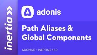 Adonis & Inertia - EP6: Simplifying Imports with Path Aliases & Global Components