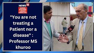 Exculsive : "You are not treating a Patient nor a disease" : Professor MS khuroo |